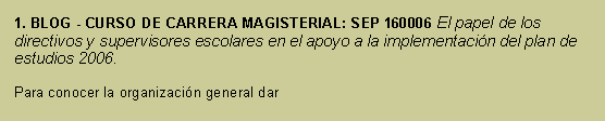 Cuadro de texto: 1. BLOG - CURSO DE CARRERA MAGISTERIAL: SEP 160006 El papel de los directivos y supervisores escolares en el apoyo a la implementacin del plan de estudios 2006.Para conocer la organizacin general dar  